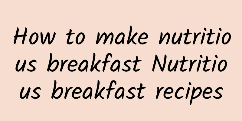 How to make nutritious breakfast Nutritious breakfast recipes