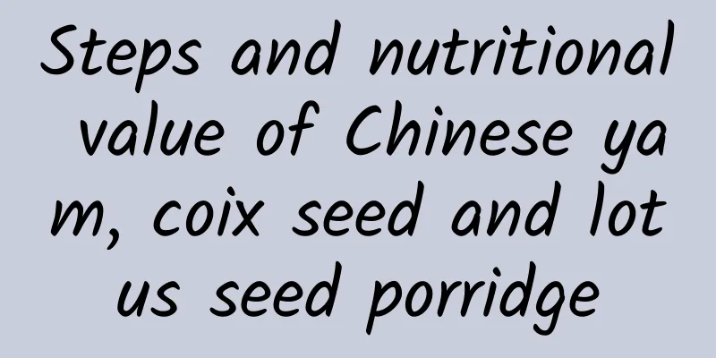 Steps and nutritional value of Chinese yam, coix seed and lotus seed porridge