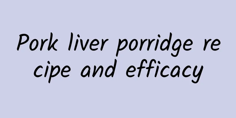 Pork liver porridge recipe and efficacy