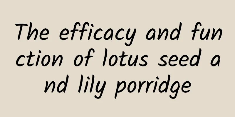 The efficacy and function of lotus seed and lily porridge