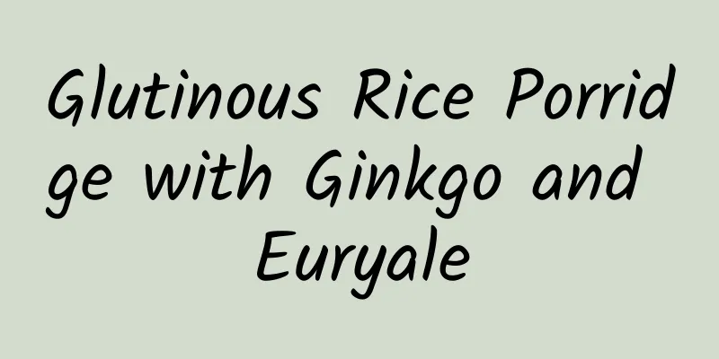 Glutinous Rice Porridge with Ginkgo and Euryale