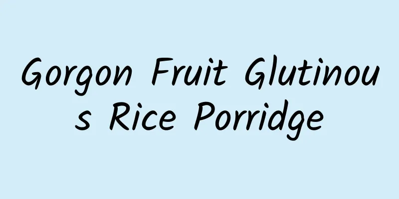 Gorgon Fruit Glutinous Rice Porridge