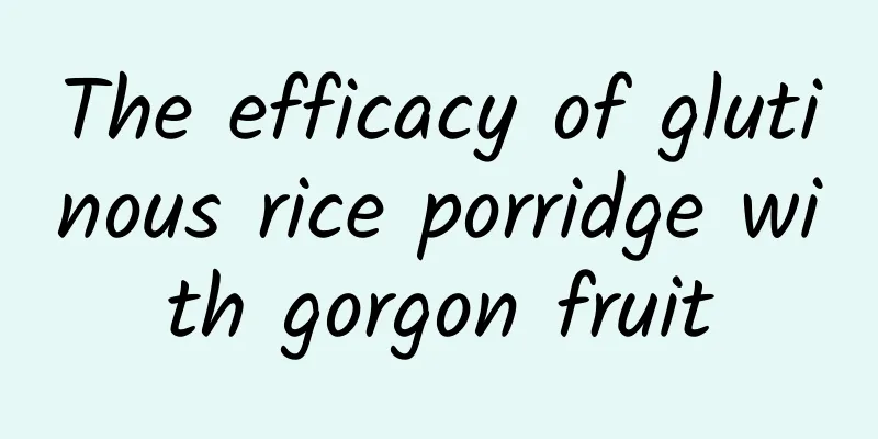 The efficacy of glutinous rice porridge with gorgon fruit