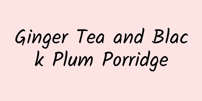 Ginger Tea and Black Plum Porridge