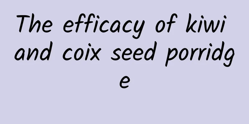 The efficacy of kiwi and coix seed porridge