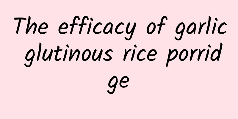 The efficacy of garlic glutinous rice porridge