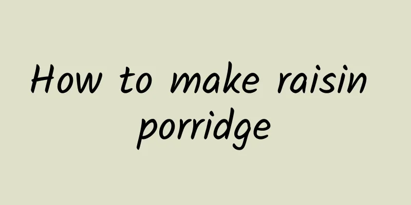 How to make raisin porridge