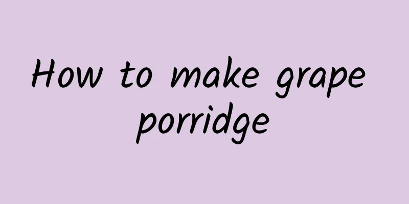 How to make grape porridge