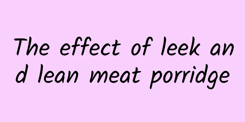 The effect of leek and lean meat porridge