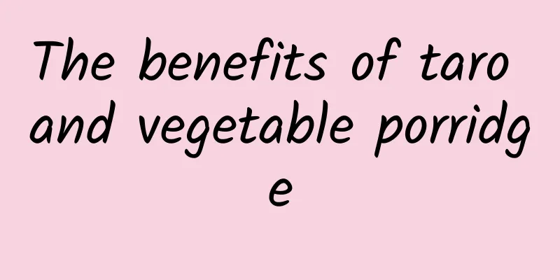 The benefits of taro and vegetable porridge