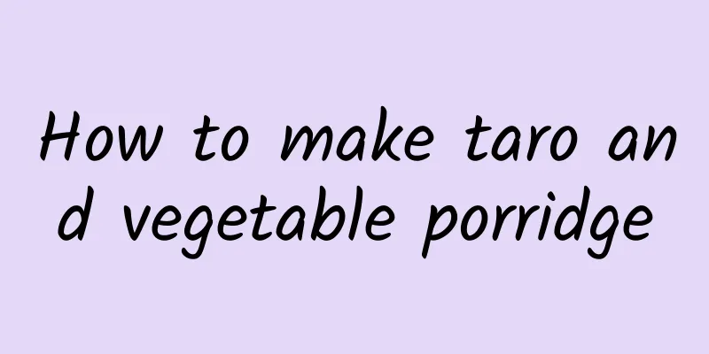 How to make taro and vegetable porridge