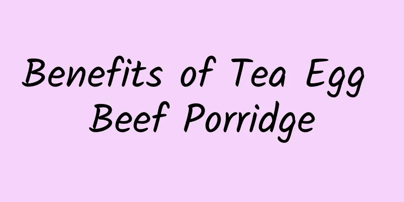 Benefits of Tea Egg Beef Porridge