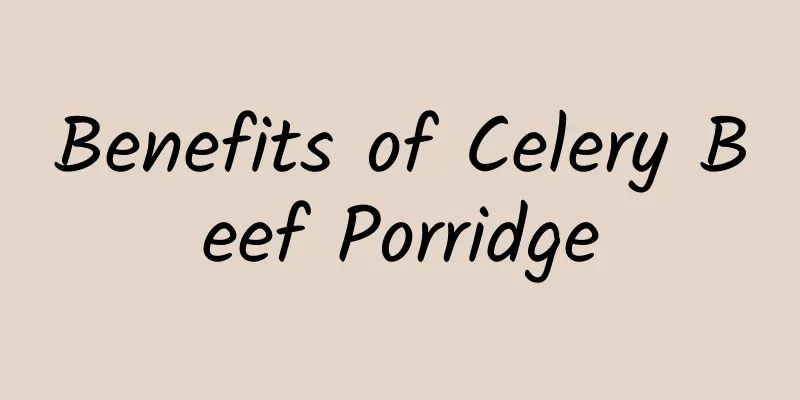 Benefits of Celery Beef Porridge