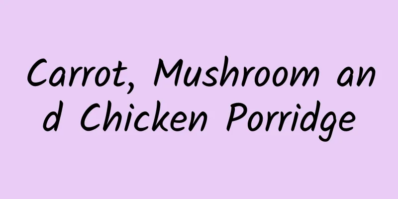 Carrot, Mushroom and Chicken Porridge