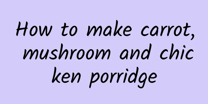 How to make carrot, mushroom and chicken porridge