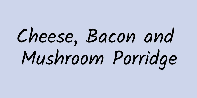 Cheese, Bacon and Mushroom Porridge