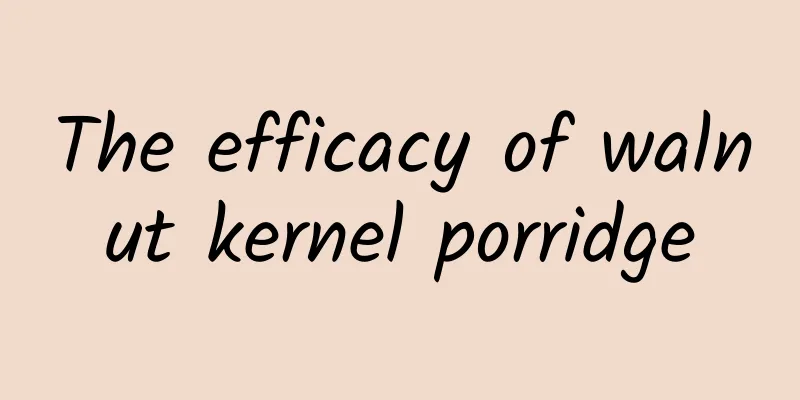 The efficacy of walnut kernel porridge