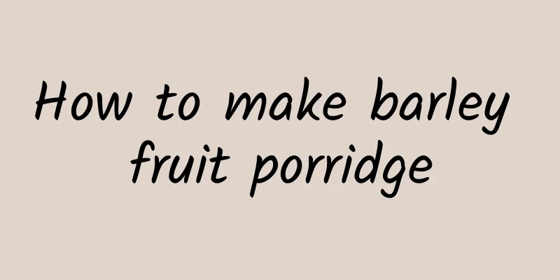 How to make barley fruit porridge