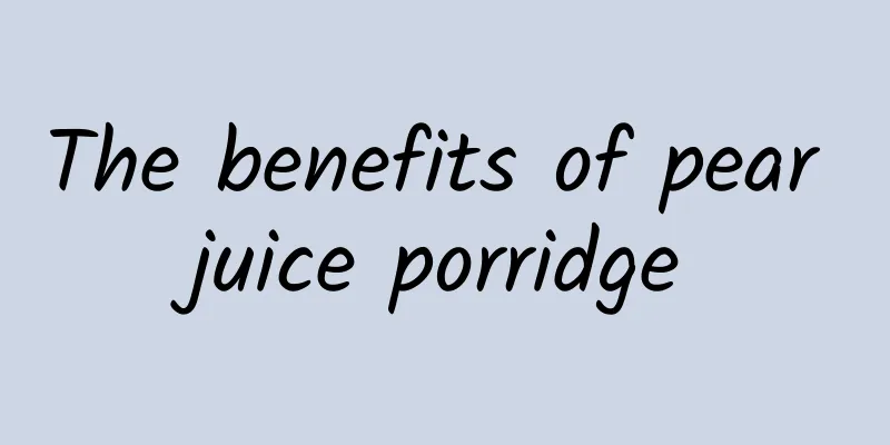 The benefits of pear juice porridge