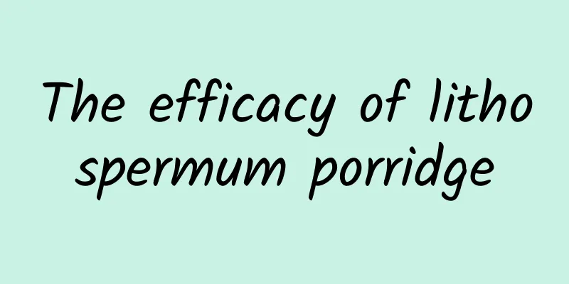 The efficacy of lithospermum porridge