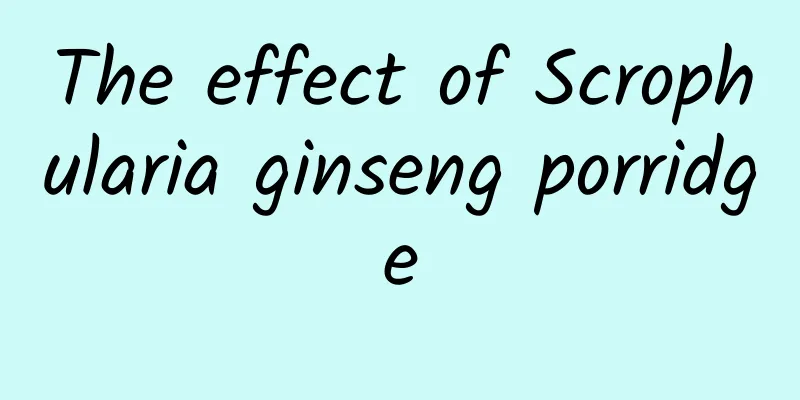 The effect of Scrophularia ginseng porridge