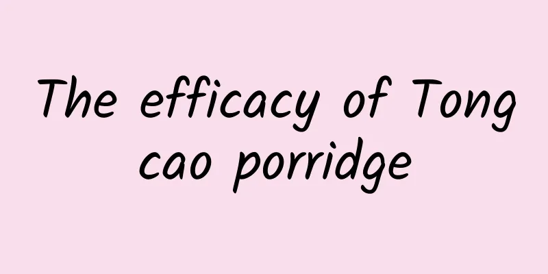 The efficacy of Tongcao porridge