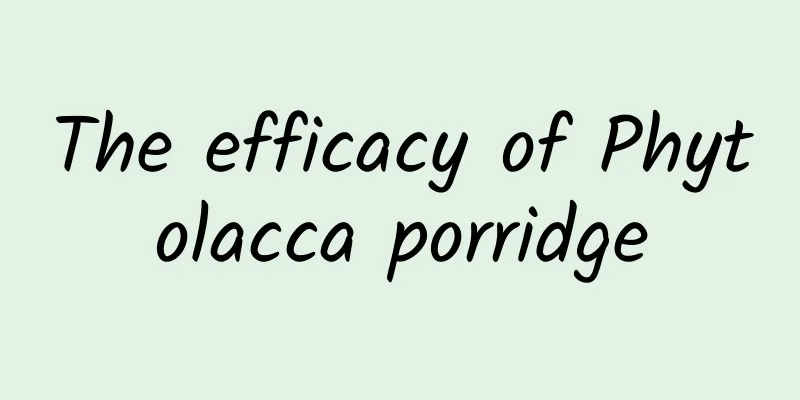 The efficacy of Phytolacca porridge