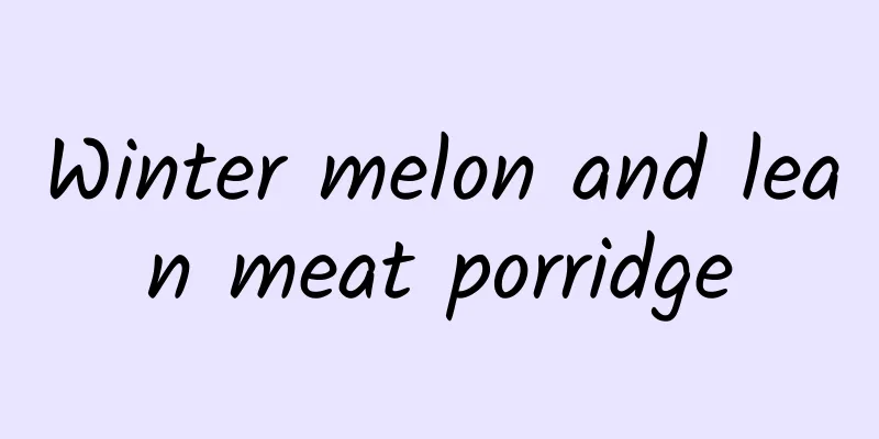 Winter melon and lean meat porridge