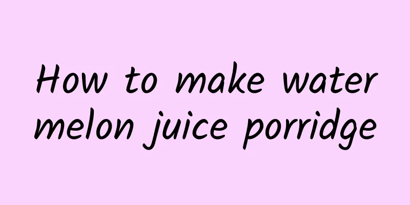 How to make watermelon juice porridge