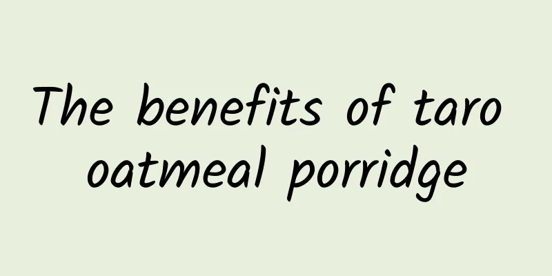 The benefits of taro oatmeal porridge