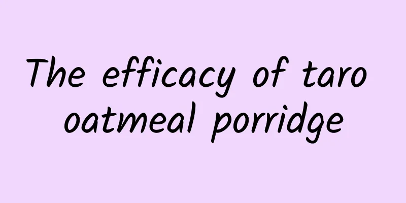 The efficacy of taro oatmeal porridge