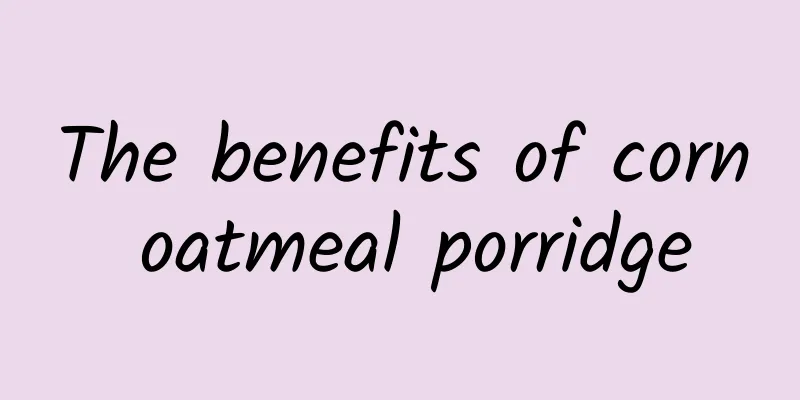 The benefits of corn oatmeal porridge