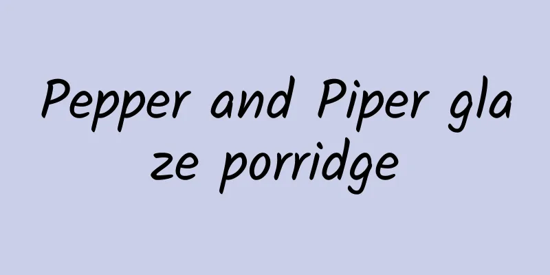 Pepper and Piper glaze porridge