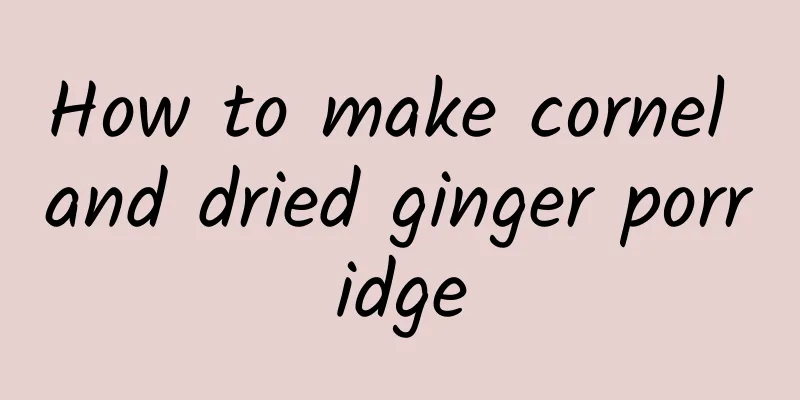 How to make cornel and dried ginger porridge