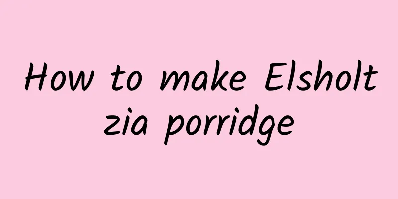 How to make Elsholtzia porridge