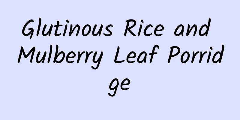 Glutinous Rice and Mulberry Leaf Porridge