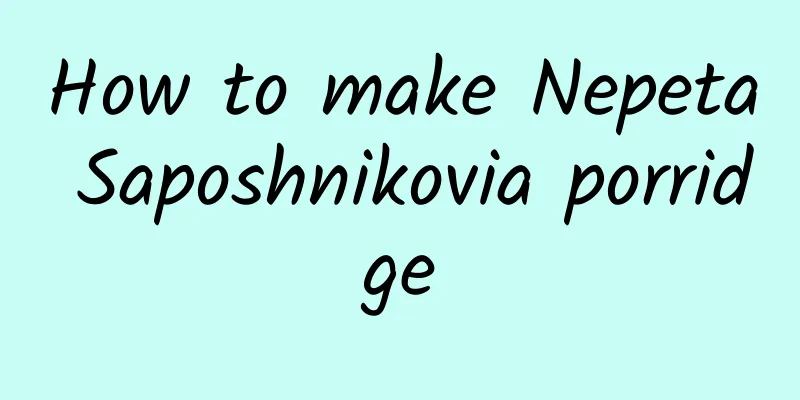 How to make Nepeta Saposhnikovia porridge