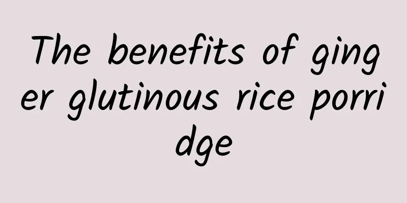 The benefits of ginger glutinous rice porridge