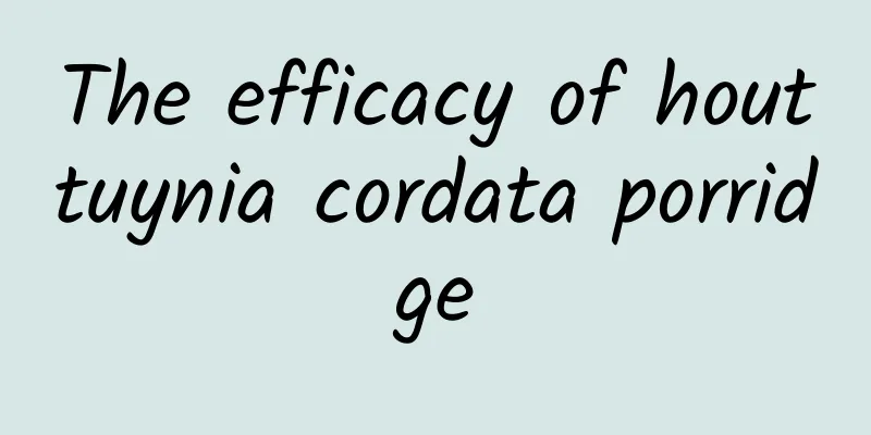 The efficacy of houttuynia cordata porridge