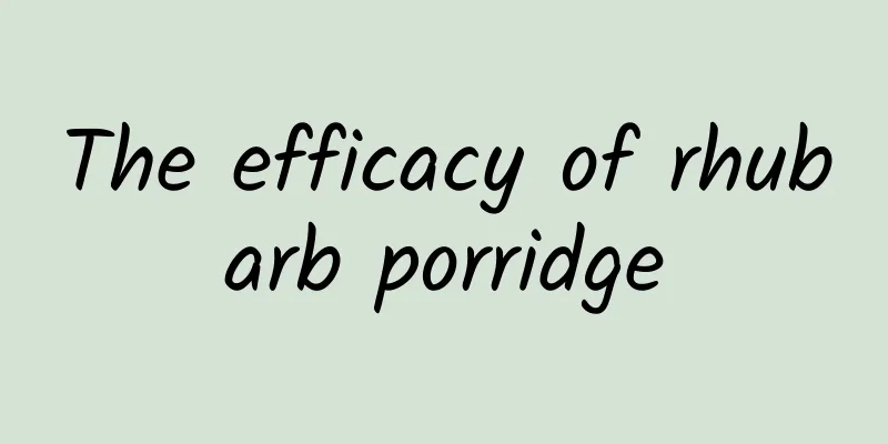 The efficacy of rhubarb porridge