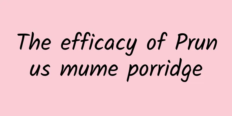 The efficacy of Prunus mume porridge