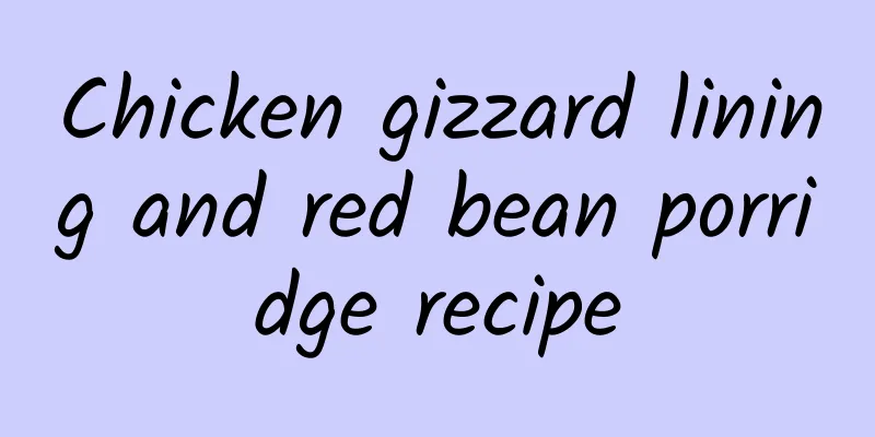 Chicken gizzard lining and red bean porridge recipe