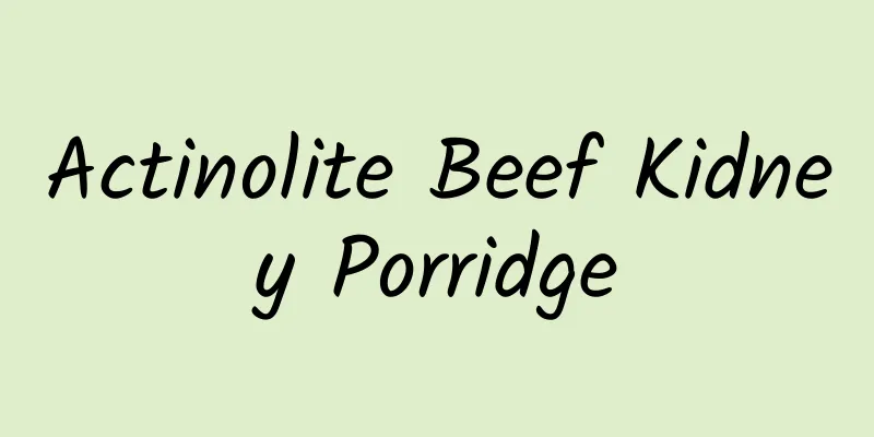 Actinolite Beef Kidney Porridge