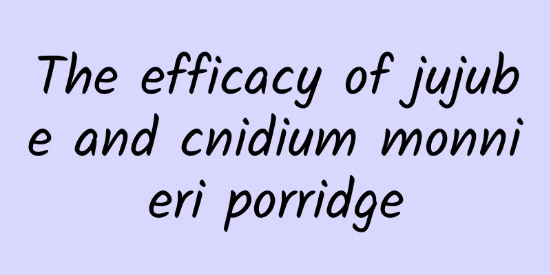 The efficacy of jujube and cnidium monnieri porridge