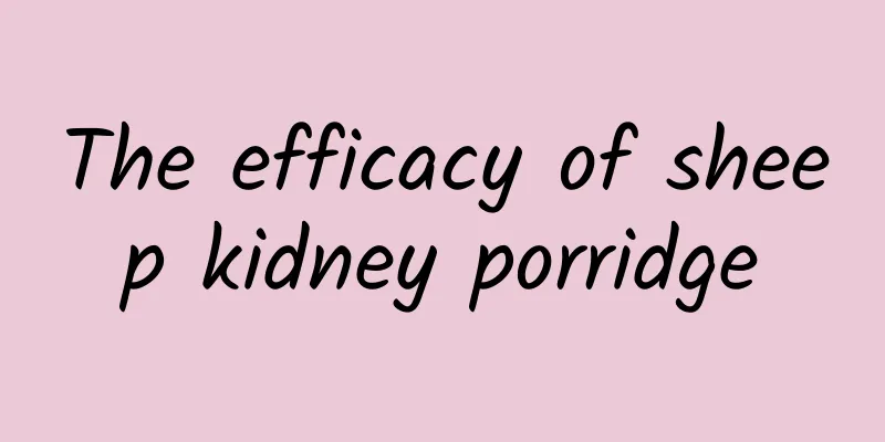 The efficacy of sheep kidney porridge