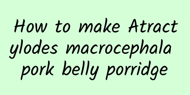 How to make Atractylodes macrocephala pork belly porridge