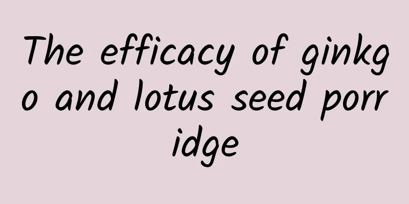 The efficacy of ginkgo and lotus seed porridge