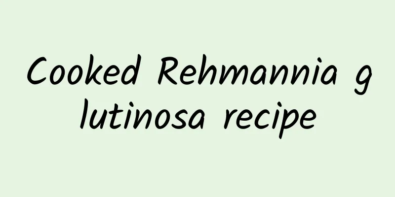 Cooked Rehmannia glutinosa recipe