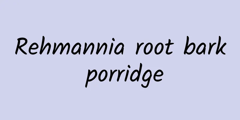 Rehmannia root bark porridge