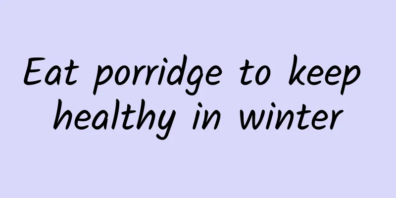 Eat porridge to keep healthy in winter